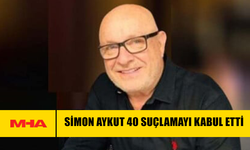 SİMON AYKUT 40 SUÇLAMAYI KABUL ETTİ