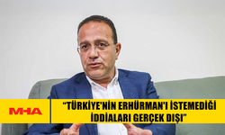 ŞAHALİ: “TÜRKİYE'NİN ERHÜRMAN'I İSTEMEDİĞİ İDDİALARI GERÇEK DIŞI”
