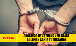 ARACINDA UY*ŞTURUCU VE BALTA BULUNAN ŞAHIS TUTUKLANDI