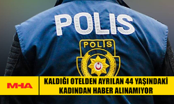 KALDIĞI OTELDEN AYRILAN 44 YAŞINDAKİ KADIN KAYBOLDU