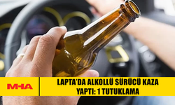 LAPTA’DA ALKOLLÜ SÜRÜCÜ KAZA YAPTI: 1 TUTUKLAMA