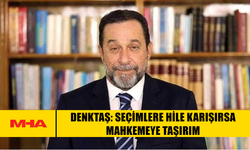 DENKTAŞ: SEÇİMLERE HİLE KARIŞIRSA MAHKEMEYE TAŞIRIM