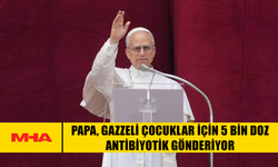 PAPA, GAZZELİ ÇOCUKLAR İÇİN 5 BİN DOZ ANTİBİYOTİK GÖNDERİYOR