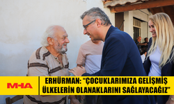 ERHÜRMAN: “ÇOCUKLARIMIZA GELİŞMİŞ ÜLKELERİN OLANAKLARINI SAĞLAYACAĞIZ”