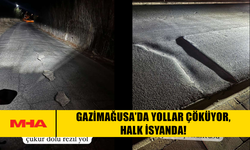 GAZİMAĞUSA’DA YOLLAR ÇÖKÜYOR, HALK İSYANDA!