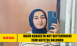ROJİN KABAİŞ’İN NOT DEFTERİNDEKİ İSİM KKTC’DE BULUNDU