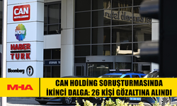 CAN HOLDİNG SORUŞTURMASINDA İKİNCİ DALGA: 26 KİŞİ GÖZALTINA ALINDI