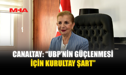 CANALTAY: “UBP’NİN GÜÇLENMESİ İÇİN KURULTAY ŞART”