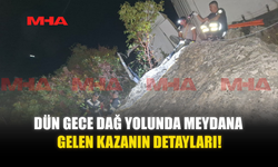 DÜN GECE DAĞ YOLUNDA MEYDANA GELEN KAZANIN DETAYLARI!