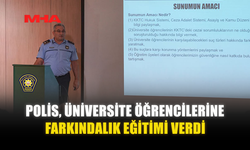 POLİS, ÜNİVERSİTE ÖĞRENCİLERİNE FARKINDALIK EĞİTİMİ VERDİ