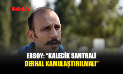 ERSOY: “KALECİK SANTRALİ DERHAL KAMULAŞTIRILMALI”