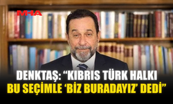DENKTAŞ: “KIBRIS TÜRK HALKI BU SEÇİMLE ‘BİZ BURADAYIZ’ DEDİ”