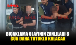 BIÇAKLAMA OLAYININ ZANLILARI 8 GÜN DAHA TUTUKLU KALACAK