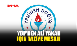 YDP'DEN ALİ  YAKAR İÇİN TAZİYE MESAJI