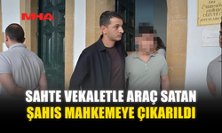 SAHTE VEKALETLE ARAÇ SATAN ŞAHIS MAHKEMEYE ÇIKARILDI