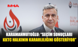 KARAMAHMUTOĞLU: “SEÇİM SONUÇLARI KKTC HALKININ KARARLILIĞINI GÖSTERİYOR”