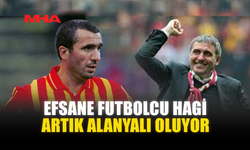 EFSANE FUTBOLCU HAGİ ARTIK ALANYALI OLUYOR