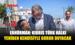 ERHÜRMAN: KIBRIS TÜRK HALKI YENİDEN KENDİSİYLE GURUR DUYACAK