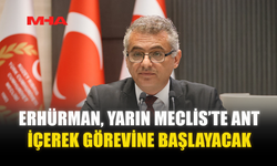 ERHÜRMAN, YARIN MECLİS’TE ANT İÇEREK GÖREVİNE BAŞLAYACAK