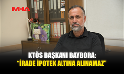 BAYBORA: “İRADE İPOTEK ALTINA ALINAMAZ”