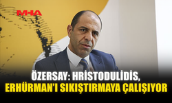 ÖZERSAY: HRİSTODULİDİS, ERHÜRMAN’I SIKIŞTIRMAYA ÇALIŞIYOR
