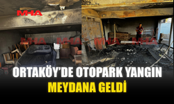 ORTAKÖY’DE OTOPARK YANGIN MEYDANA GELDİ!