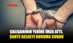 ÇALIŞANININ YERİNE İMZA ATTI, SAHTE BELGEYİ KURUMA SUNDU