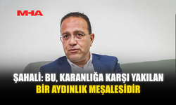ŞAHALİ: BU, KARANLIĞA KARŞI YAKILAN BİR AYDINLIK MEŞALESİDİR
