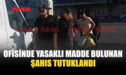 OFİSİNDE YASAKLI MADDE BULUNAN ŞAHIS TUTUKLANDI