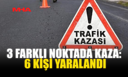 3 FARKLI NOKTADA KAZA: 6 KİŞİ YARALANDI