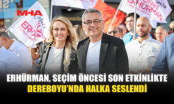 ERHÜRMAN, SEÇİM ÖNCESİ SON ETKİNLİKTE DEREBOYU’NDA HALKA SESLENDİ