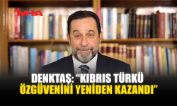 DENKTAŞ: “KIBRIS TÜRKÜ ÖZGÜVENİNİ YENİDEN KAZANDI”