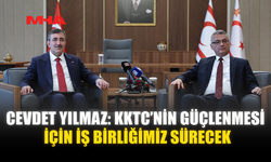 CEVDET YILMAZ: KKTC’NİN GÜÇLENMESİ İÇİN İŞ BİRLİĞİMİZ SÜRECEK