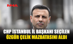 CHP İSTANBUL İL BAŞKANI SEÇİLEN ÖZGÜR ÇELİK MAZBATASINI ALDI