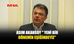 ASIM AKANSOY " YENİ BİR DÖNEMİN EŞİĞİNDEYİZ"