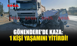 GÖNENDERE'DE KAZA: 1 KİŞİ YAŞAMINI YİTİRDİ!