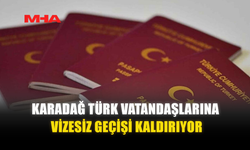 KARADAĞ TÜRK VATANDAŞLARINA VİZESİZ GEÇİŞİ KALDIRIYOR