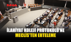 İLAHİYAT KOLEJİ PROTOKOLÜ'NE MECLİS'TEN ERTELEME