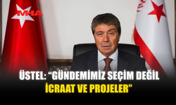 ÜSTEL: “GÜNDEMİMİZ SEÇİM DEĞİL, İCRAAT VE PROJELER”