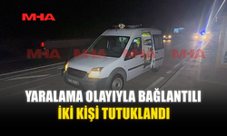 YARALAMA OLAYIYLA BAĞLANTILI İKİ KİŞİ TUTUKLANDI