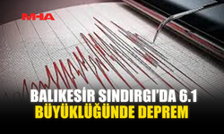 BALIKESİR SINDIRGI’DA 6.1 BÜYÜKLÜĞÜNDE DEPREM