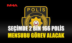 SEÇİMDE 2 BİN 166 POLİS MENSUBU GÖREV ALACAK