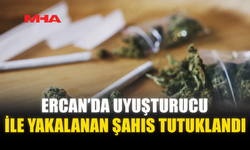 ERCAN’DA UY*ŞTURUCU İLE YAKALANAN ŞAHIS TUTUKLANDI