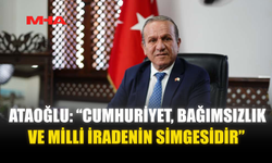 ATAOĞLU: “CUMHURİYET, BAĞIMSIZLIK VE MİLLİ İRADENİN SİMGESİDİR”