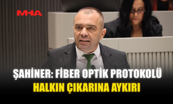 ŞAHİNER: FİBER OPTİK PROTOKOLÜ HALKIN ÇIKARINA AYKIRI