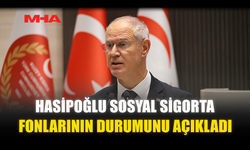 HASİPOĞLU SOSYAL SİGORTA FONLARININ DURUMUNU AÇIKLADI