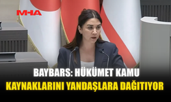 BAYBARS: HÜKÜMET KAMU KAYNAKLARINI YANDAŞLARA DAĞITIYOR