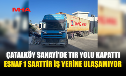 ÇATALKÖY’DE TIR YOLU KAPATTI: ESNAF İŞ YERİNE ULAŞAMADI