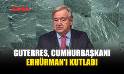 GUTERRES, CUMHURBAŞKANI ERHÜRMAN'I KUTLADI