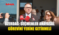 ÖZERDAĞ: SEÇMENLER ANAYASAL GÖREVİNİ YERİNE GETİRMELİ